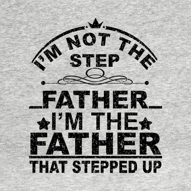 I'm Not The Step Father I'm the father that Stepped Up by SilverTee